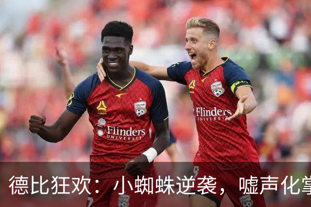 德比狂欢：小蜘蛛逆袭，嘘声化掌声！